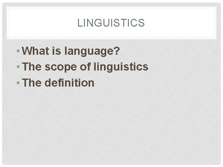 LINGUISTICS • What is language? • The scope of linguistics • The definition 