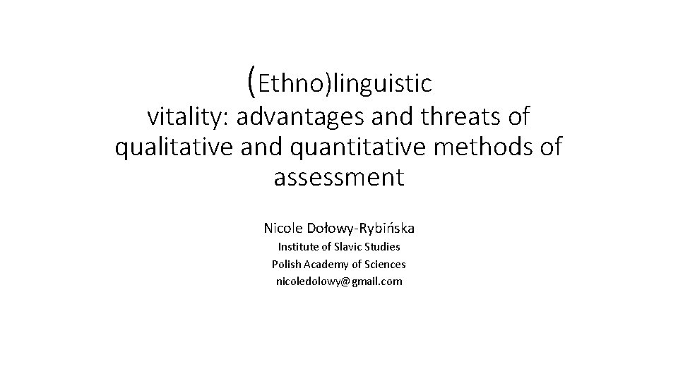 (Ethno)linguistic vitality: advantages and threats of qualitative and quantitative methods of assessment Nicole Dołowy-Rybińska