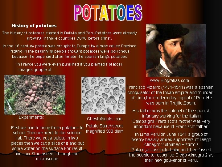 History of potatoes The history of potatoes started in Bolivia and Peru. Potatoes were