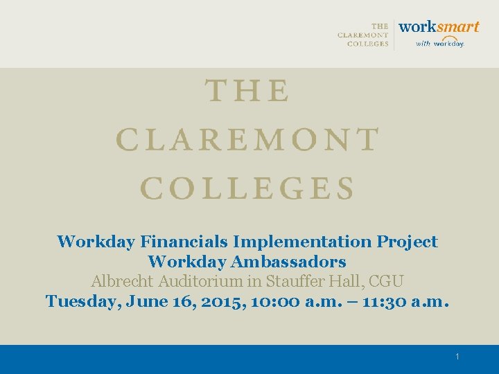 Workday Financials Implementation Project Workday Ambassadors Albrecht Auditorium in Stauffer Hall, CGU Tuesday, June