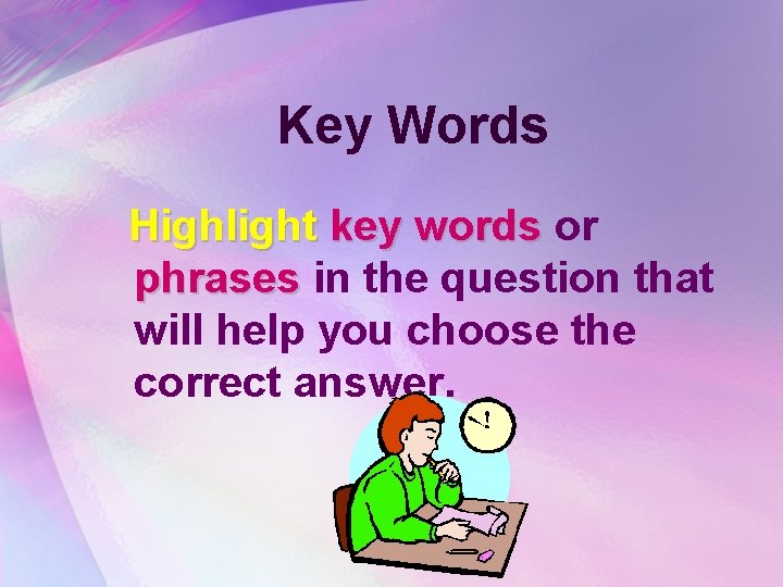 Key Words Highlight key words or phrases in the question that will help you