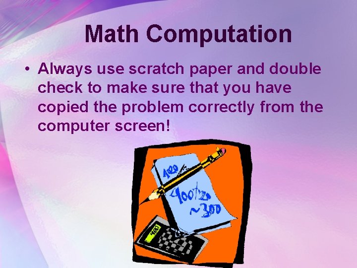 Math Computation • Always use scratch paper and double check to make sure that