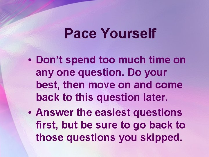 Pace Yourself • Don’t spend too much time on any one question. Do your
