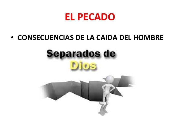 EL PECADO • CONSECUENCIAS DE LA CAIDA DEL HOMBRE 