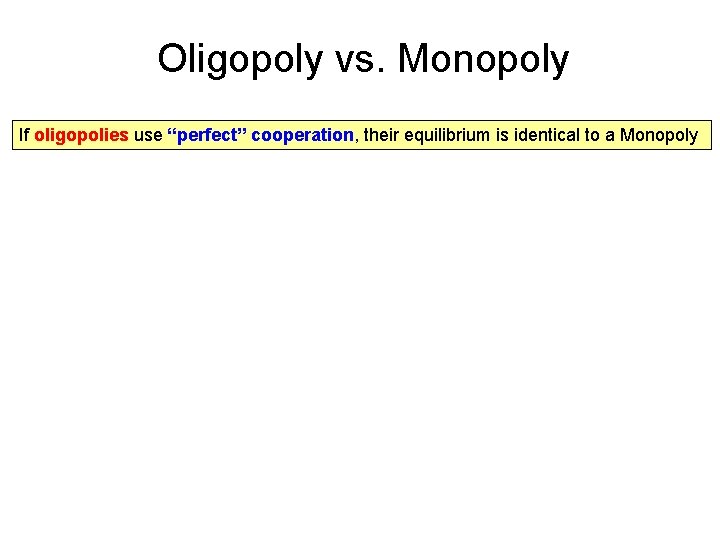 Oligopoly vs. Monopoly If oligopolies use “perfect” cooperation, their equilibrium is identical to a