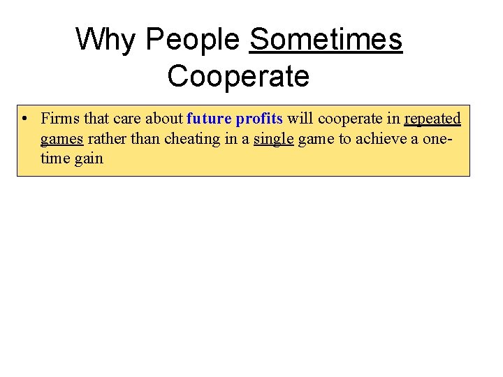 Why People Sometimes Cooperate • Firms that care about future profits will cooperate in