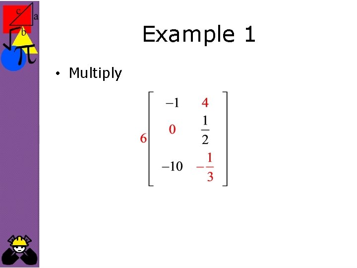 Example 1 • Multiply 