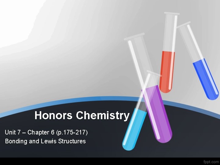 Honors Chemistry Unit 7 – Chapter 6 (p. 175 -217) Bonding and Lewis Structures