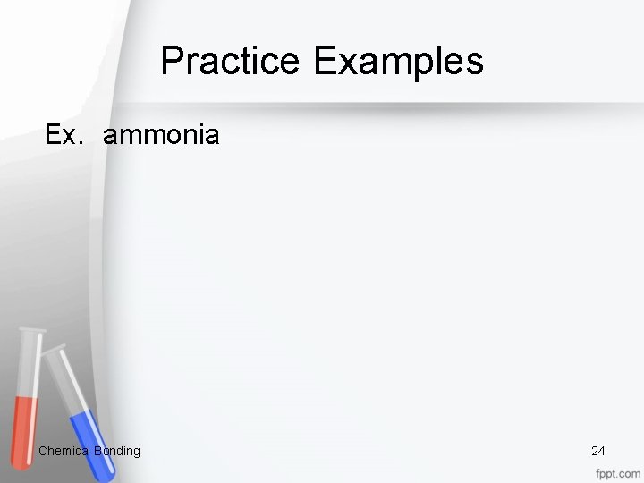 Practice Examples Ex. ammonia Chemical Bonding 24 