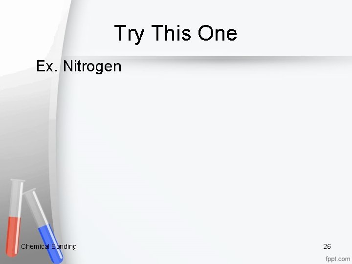 Try This One Ex. Nitrogen Chemical Bonding 26 