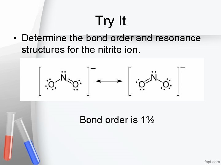 Try It • Determine the bond order and resonance structures for the nitrite ion.