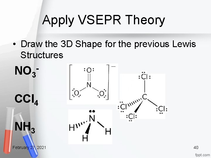 Apply VSEPR Theory • Draw the 3 D Shape for the previous Lewis Structures