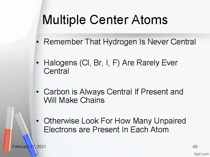 Multiple Center Atoms • Remember That Hydrogen Is Never Central • Halogens (Cl, Br,