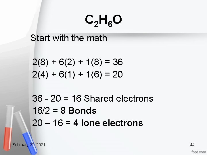 C 2 H 6 O Start with the math 2(8) + 6(2) + 1(8)