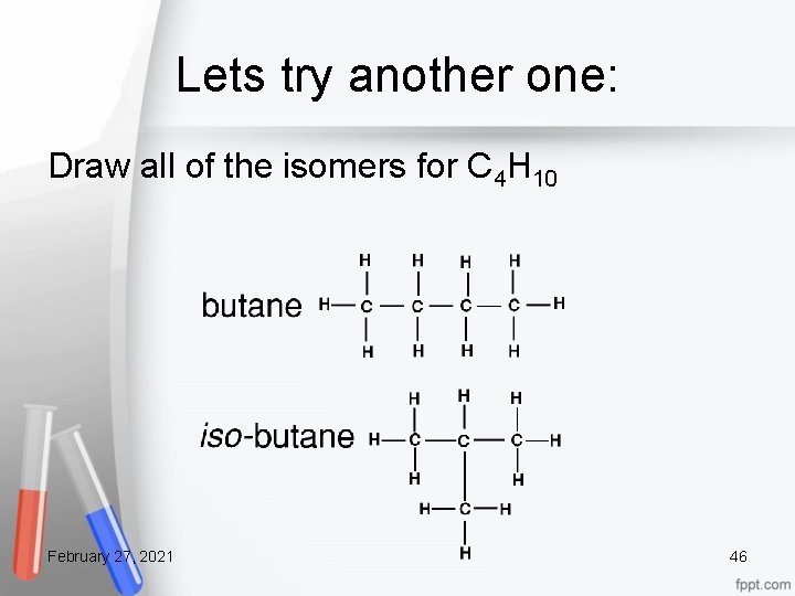 Lets try another one: Draw all of the isomers for C 4 H 10