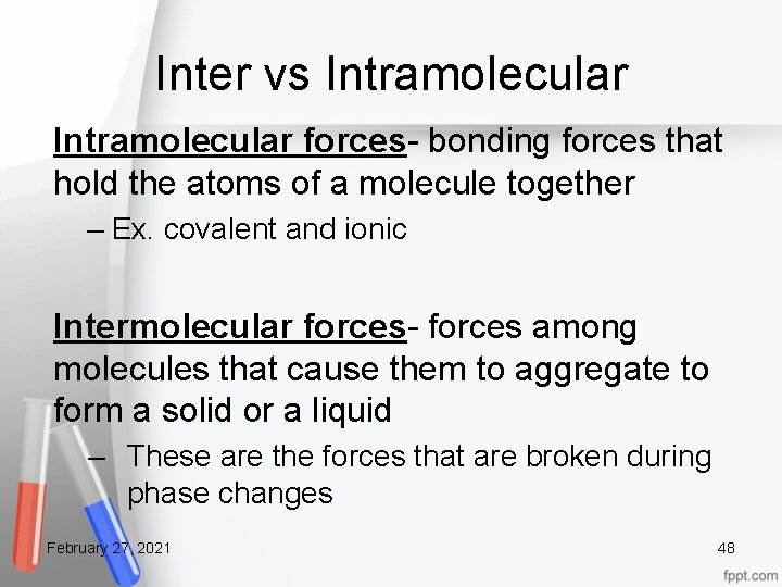 Inter vs Intramolecular forces- bonding forces that hold the atoms of a molecule together