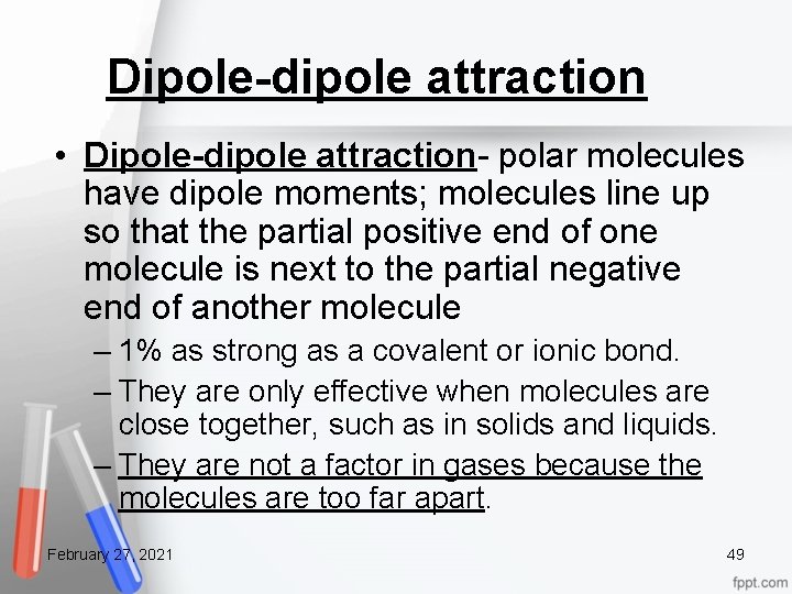 Dipole dipole attraction • Dipole dipole attraction- polar molecules have dipole moments; molecules line