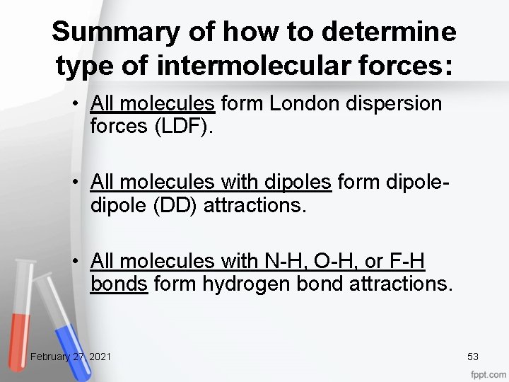 Summary of how to determine type of intermolecular forces: • All molecules form London
