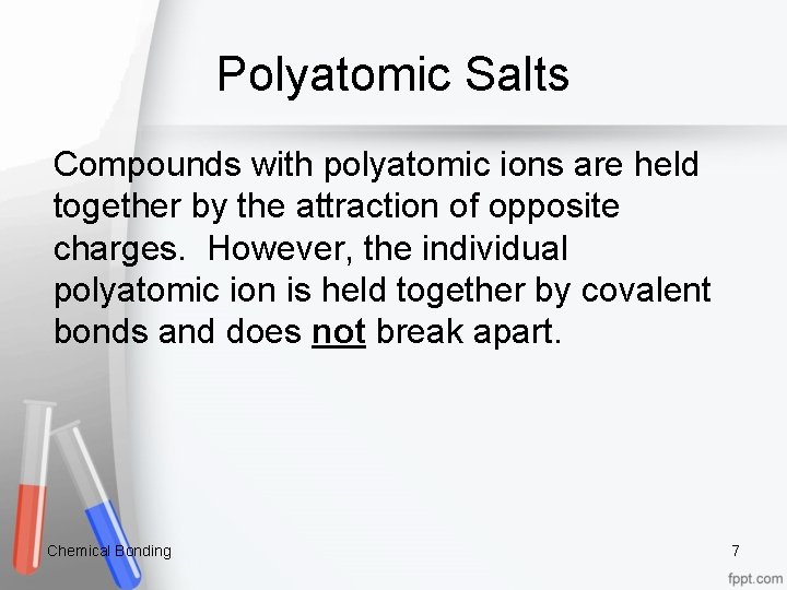 Polyatomic Salts Compounds with polyatomic ions are held together by the attraction of opposite