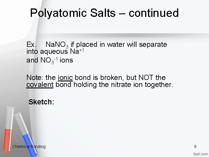 Polyatomic Salts – continued Ex. Na. NO 3 if placed in water will separate