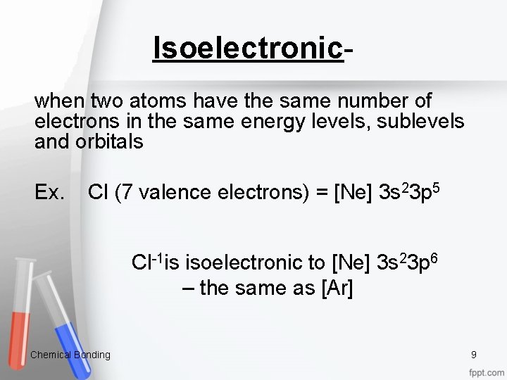 Isoelectronicwhen two atoms have the same number of electrons in the same energy levels,