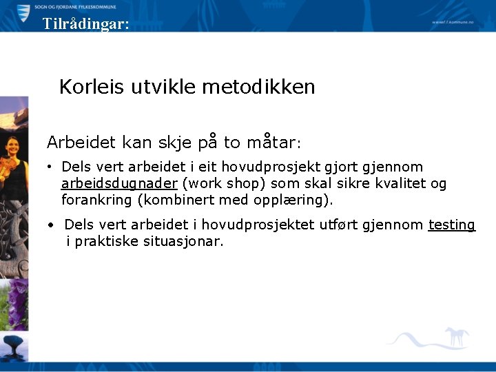 Tilrådingar: Korleis utvikle metodikken Arbeidet kan skje på to måtar: • Dels vert arbeidet