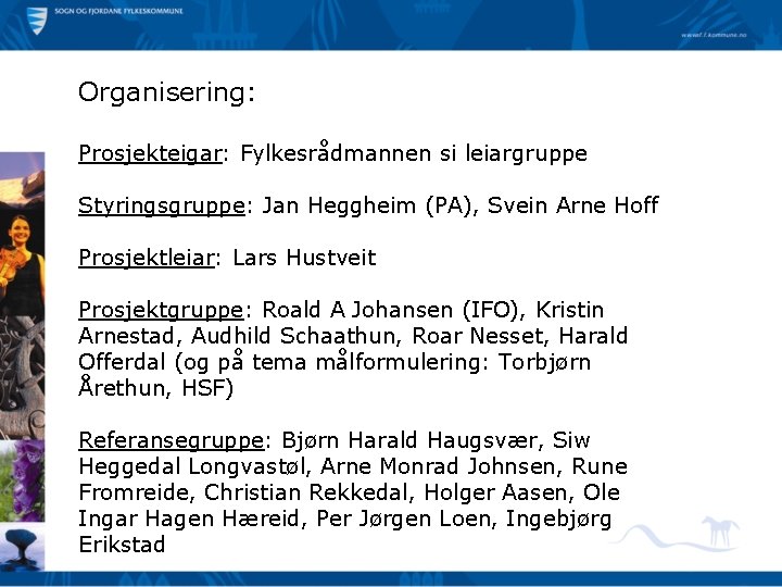 Organisering: Prosjekteigar: Fylkesrådmannen si leiargruppe Styringsgruppe: Jan Heggheim (PA), Svein Arne Hoff Prosjektleiar: Lars