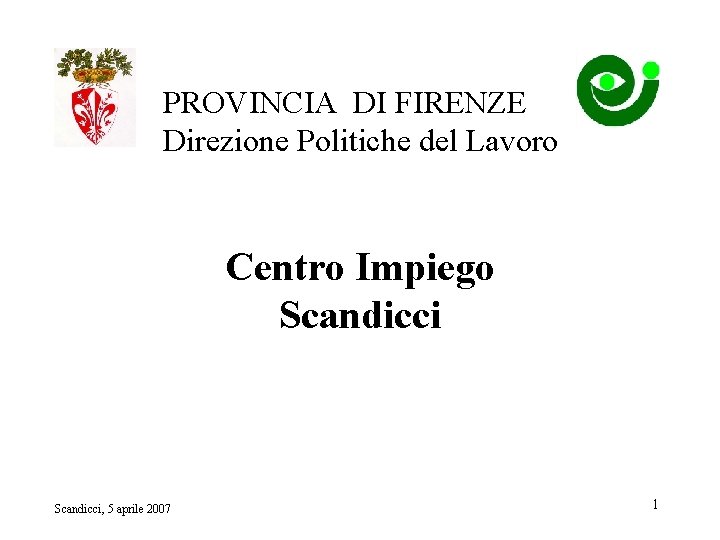 PROVINCIA DI FIRENZE Direzione Politiche del Lavoro Centro Impiego Scandicci, 5 aprile 2007 1