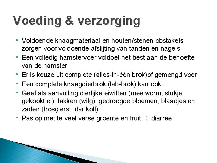 Voeding & verzorging Voldoende knaagmateriaal en houten/stenen obstakels zorgen voor voldoende afslijting van tanden