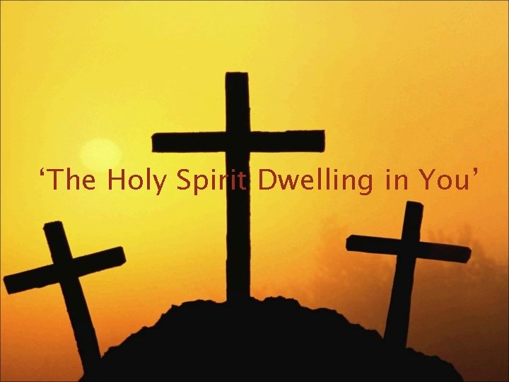 ‘The Holy Spirit Dwelling in You’ 