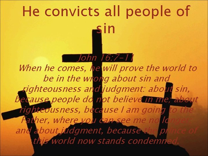 He convicts all people of sin John 16: 7 -11 When he comes, he