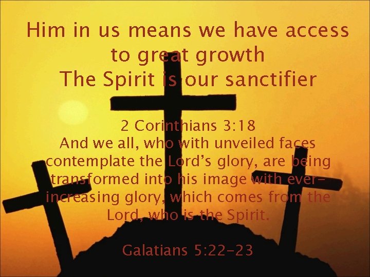 Him in us means we have access to great growth The Spirit is our