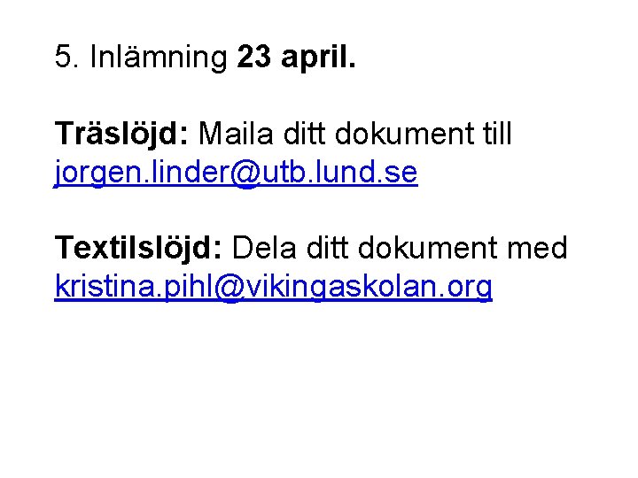 5. Inlämning 23 april. Träslöjd: Maila ditt dokument till jorgen. linder@utb. lund. se Textilslöjd: