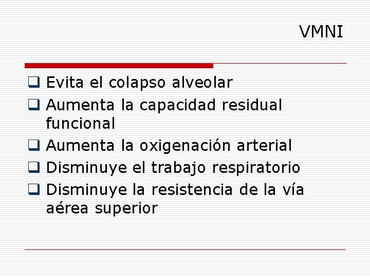 VMNI q Evita el colapso alveolar q Aumenta la capacidad residual funcional q Aumenta