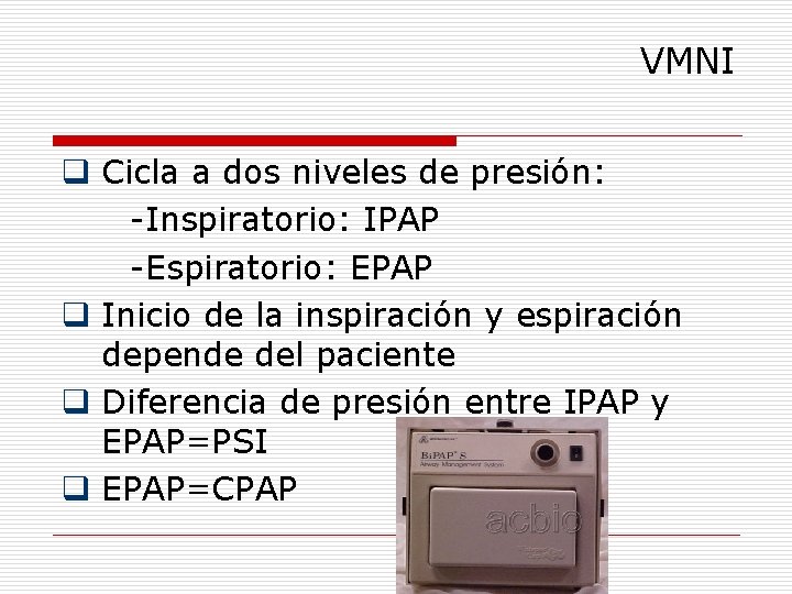 VMNI q Cicla a dos niveles de presión: -Inspiratorio: IPAP -Espiratorio: EPAP q Inicio