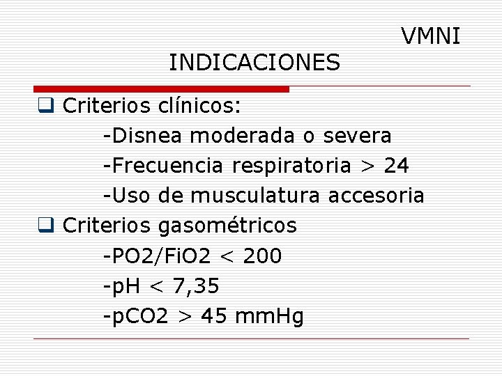 INDICACIONES VMNI q Criterios clínicos: -Disnea moderada o severa -Frecuencia respiratoria > 24 -Uso