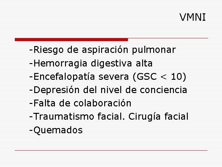 VMNI -Riesgo de aspiración pulmonar -Hemorragia digestiva alta -Encefalopatía severa (GSC < 10) -Depresión