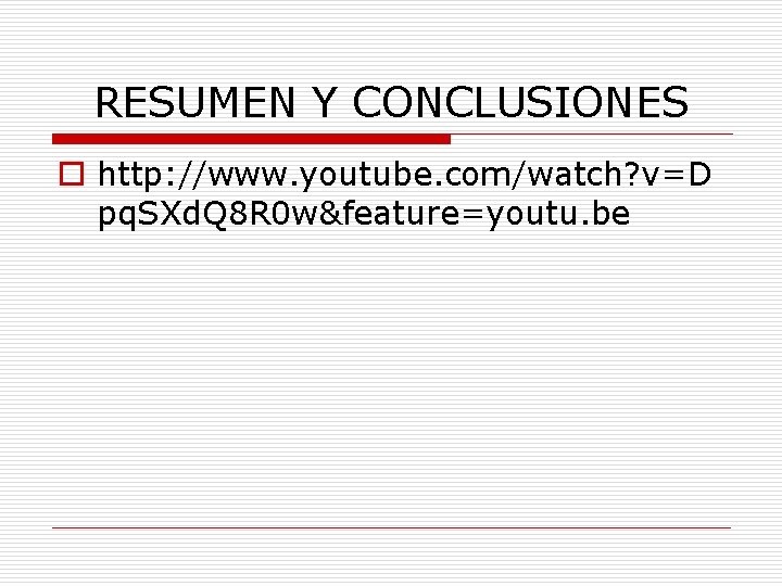 RESUMEN Y CONCLUSIONES o http: //www. youtube. com/watch? v=D pq. SXd. Q 8 R