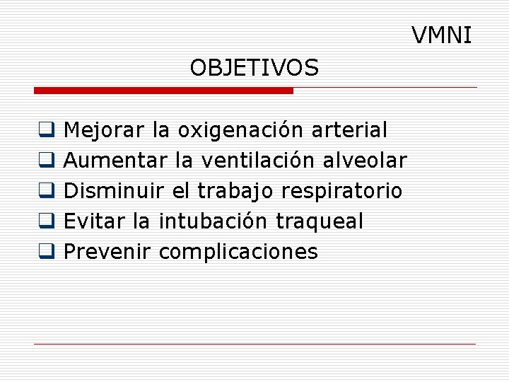 VMNI OBJETIVOS q q q Mejorar la oxigenación arterial Aumentar la ventilación alveolar Disminuir