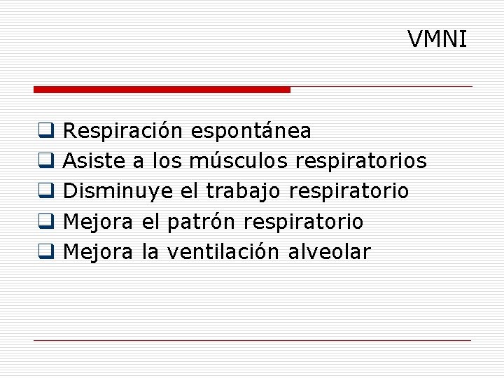 VMNI q q q Respiración espontánea Asiste a los músculos respiratorios Disminuye el trabajo