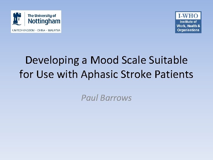 Developing a Mood Scale Suitable for Use with Aphasic Stroke Patients Paul Barrows 