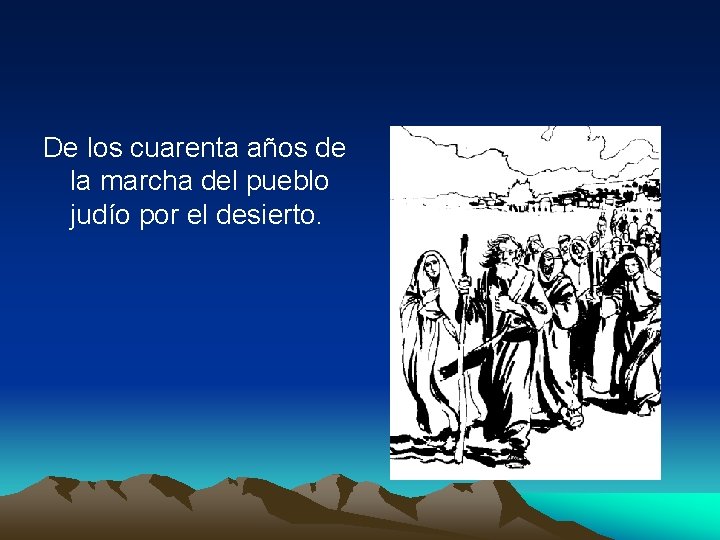 De los cuarenta años de la marcha del pueblo judío por el desierto. 