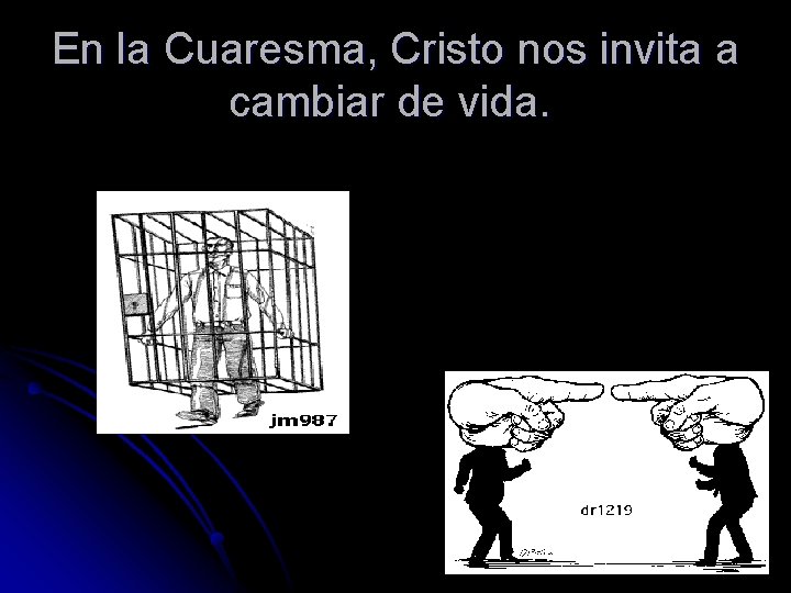 En la Cuaresma, Cristo nos invita a cambiar de vida. 