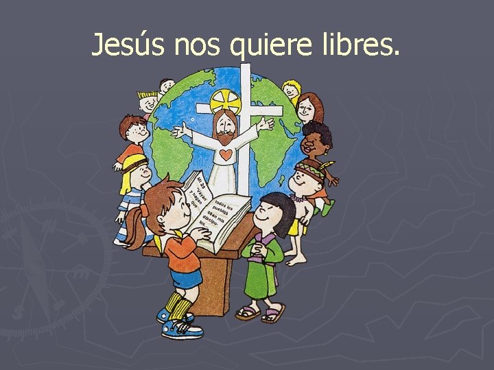 Jesús nos quiere libres. 