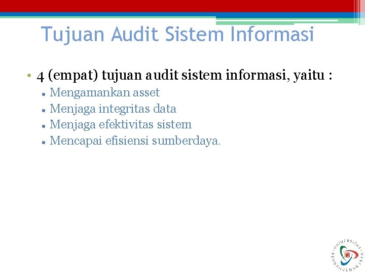 Tujuan Audit Sistem Informasi • 4 (empat) tujuan audit sistem informasi, yaitu : Mengamankan