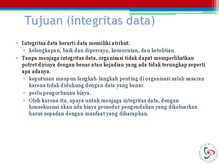 Tujuan (integritas data) • Integritas data berarti data memiliki atribut: ▫ kelengkapan, baik dan