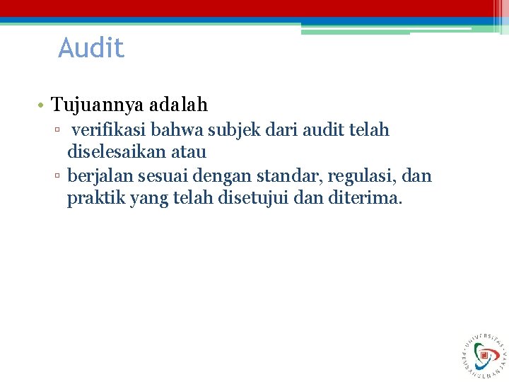 Audit • Tujuannya adalah ▫ verifikasi bahwa subjek dari audit telah diselesaikan atau ▫