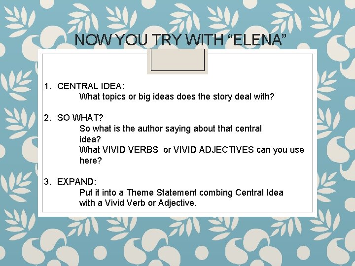 NOW YOU TRY WITH “ELENA” 1. CENTRAL IDEA: What topics or big ideas does