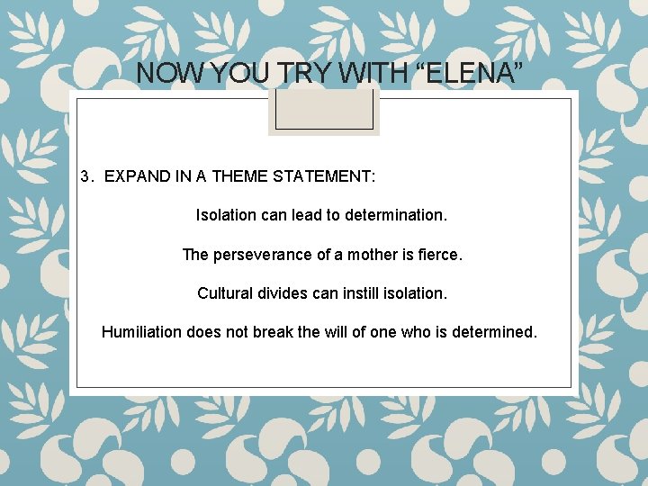 NOW YOU TRY WITH “ELENA” 3. EXPAND IN A THEME STATEMENT: Isolation can lead