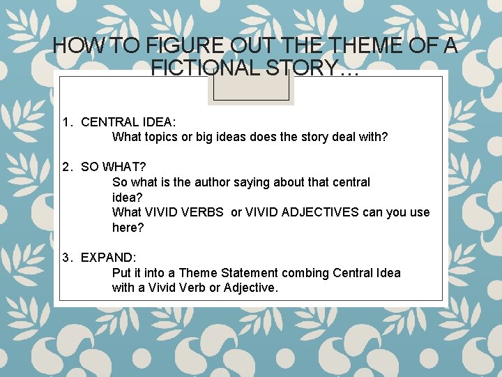 HOW TO FIGURE OUT THEME OF A FICTIONAL STORY… 1. CENTRAL IDEA: What topics